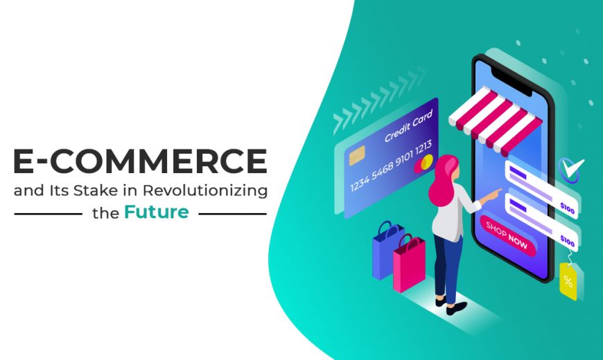 E-commerce And Its Stake in Revolutionizing the Future